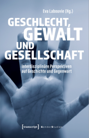 Tagungsband ´Geschlecht, Gewalt und Gesellschaft – Interdisziplinäre Perspektiven auf Geschichte und Gegenwart´